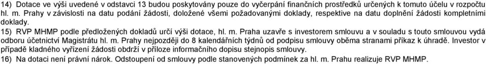 15) RVP MHMP podle předložených dokladů určí výši dotace, hl. m. Praha uzavře s investorem smlouvu a v souladu s touto smlouvou vydá odboru účetnictví Magistrátu hl. m. Prahy nejpozději do 8 kalendářních týdnů od podpisu smlouvy oběma stranami příkaz k úhradě.