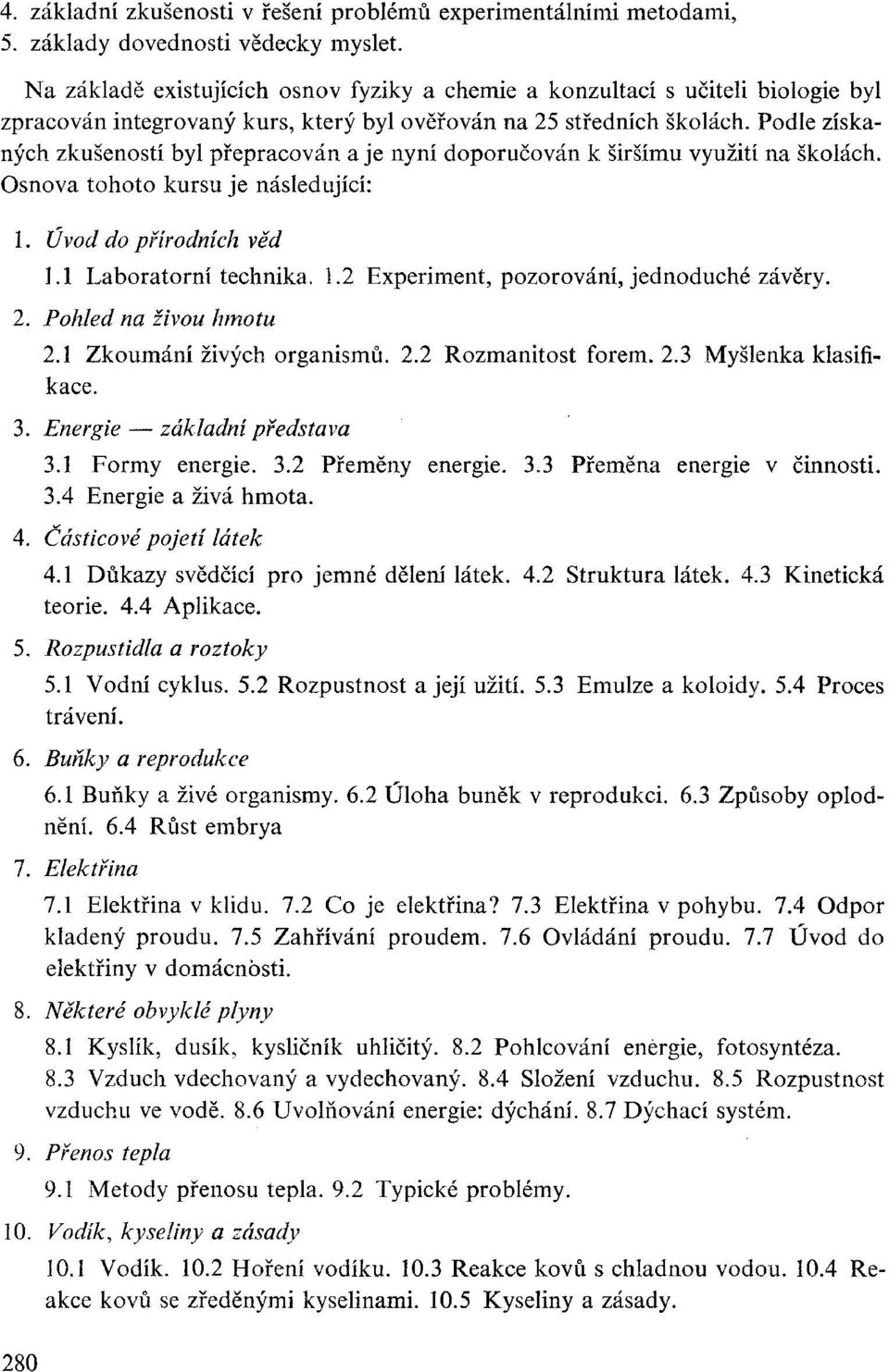 Podle získaných zkušeností byl přepracován a je nyní doporučován k širšímu využití na školách. Osnova tohoto kursu je následující: 1. Úvod do přírodních věd 1.1 Laboratorní technika. 1.2 Experiment, pozorování, jednoduché závěry.