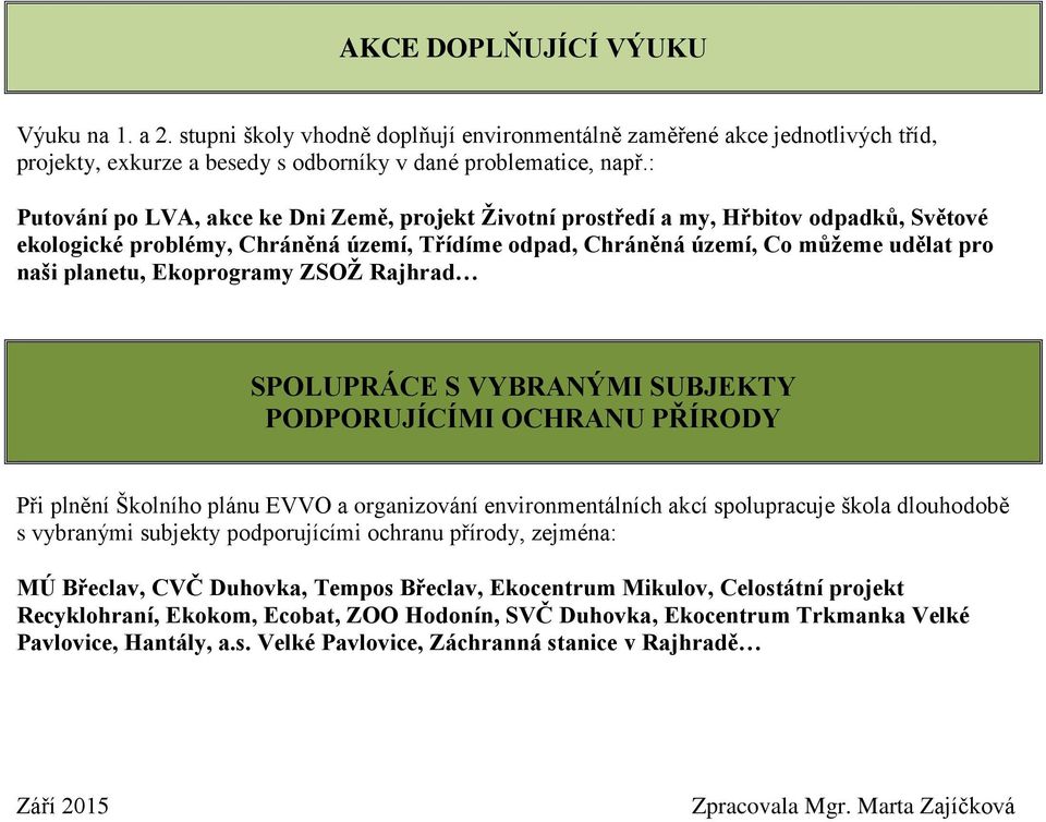 Ekoprogramy ZSOŽ Rajhrad SPOLUPRÁCE S VYBRANÝMI SUBJEKTY PODPORUJÍCÍMI OCHRANU PŘÍRODY Při plnění Školního plánu EVVO a organizování environmentálních akcí spolupracuje škola dlouhodobě s vybranými