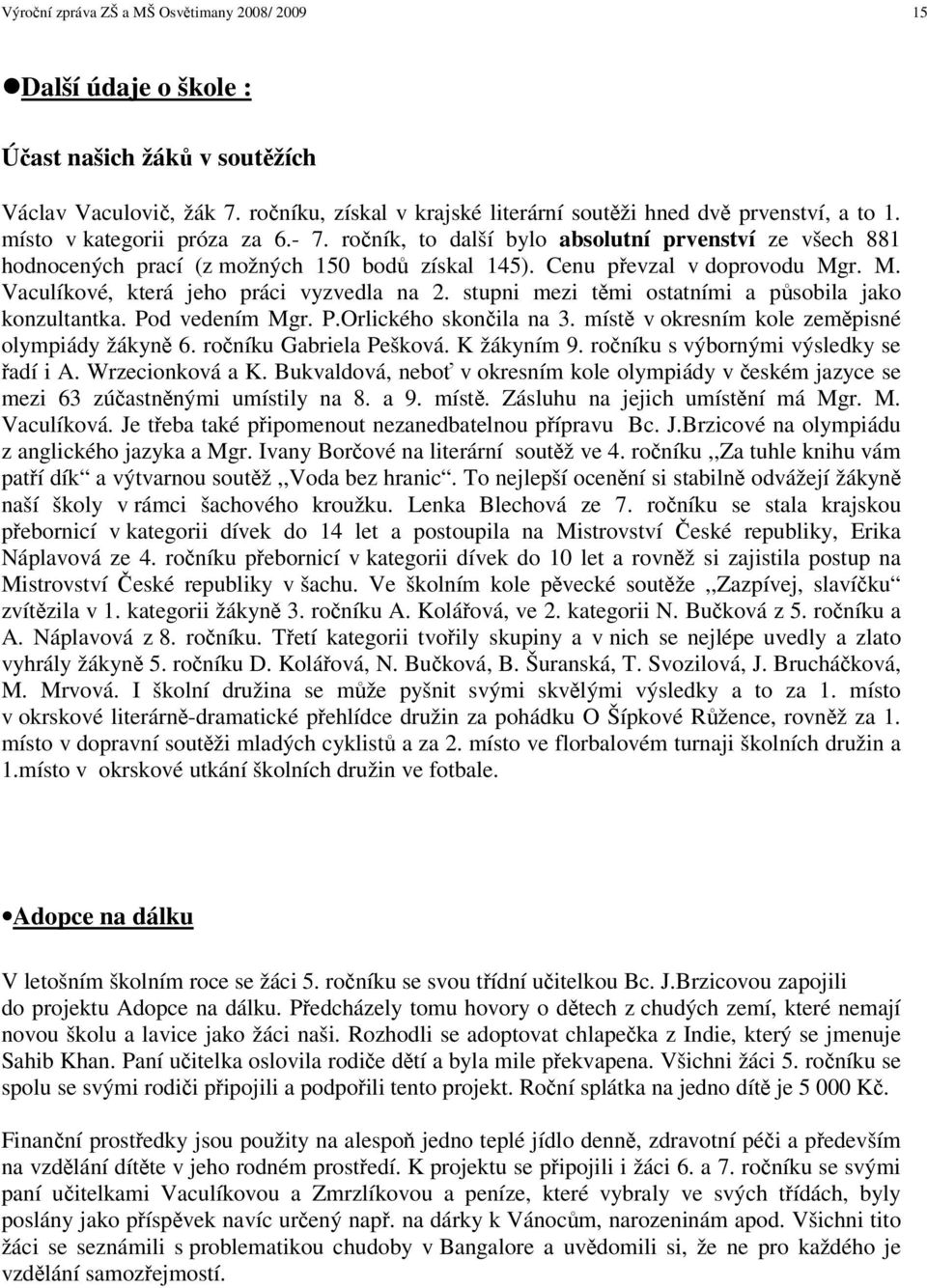 r. M. Vaculíkové, která jeho práci vyzvedla na 2. stupni mezi tmi ostatními a psobila jako konzultantka. Pod vedením Mgr. P.Orlického skonila na 3. míst v okresním kole zempisné olympiády žákyn 6.