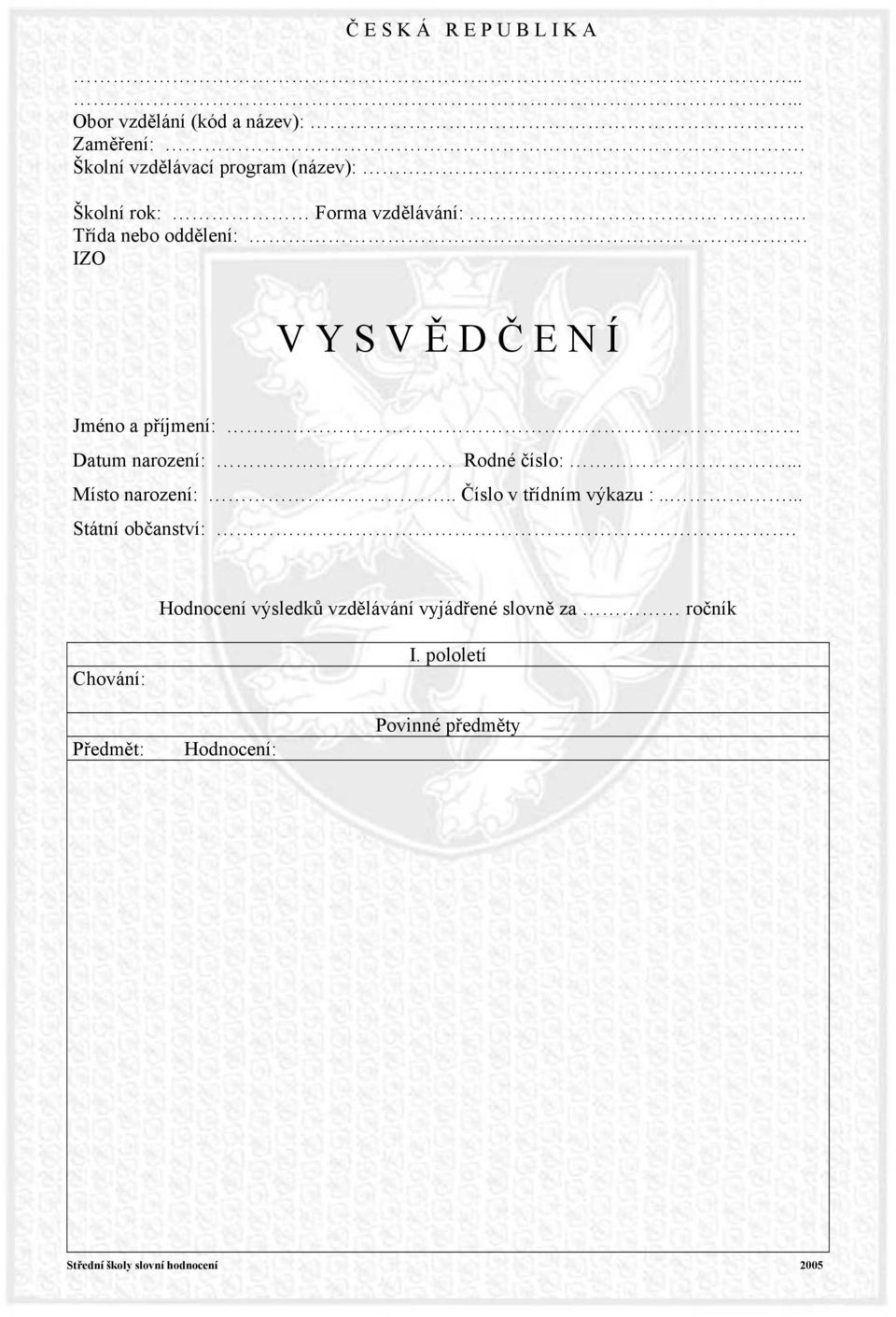 .. Třída nebo oddělení: IZO V Y S V Ě D Č E N Í Jméno a příjmení: Datum narození: Rodné číslo:... Místo narození:.