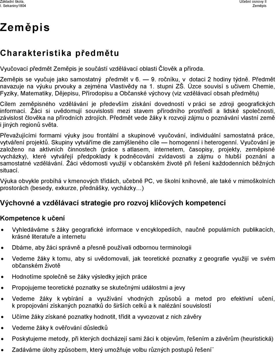 Úzce souvisí s učivem Chemie, Fyziky, Matematiky, Dějepisu, Přírodopisu a Občanské výchovy (viz vzdělávací obsah předmětu) Cílem zeměpisného vzdělávání je především získání dovedností v práci se