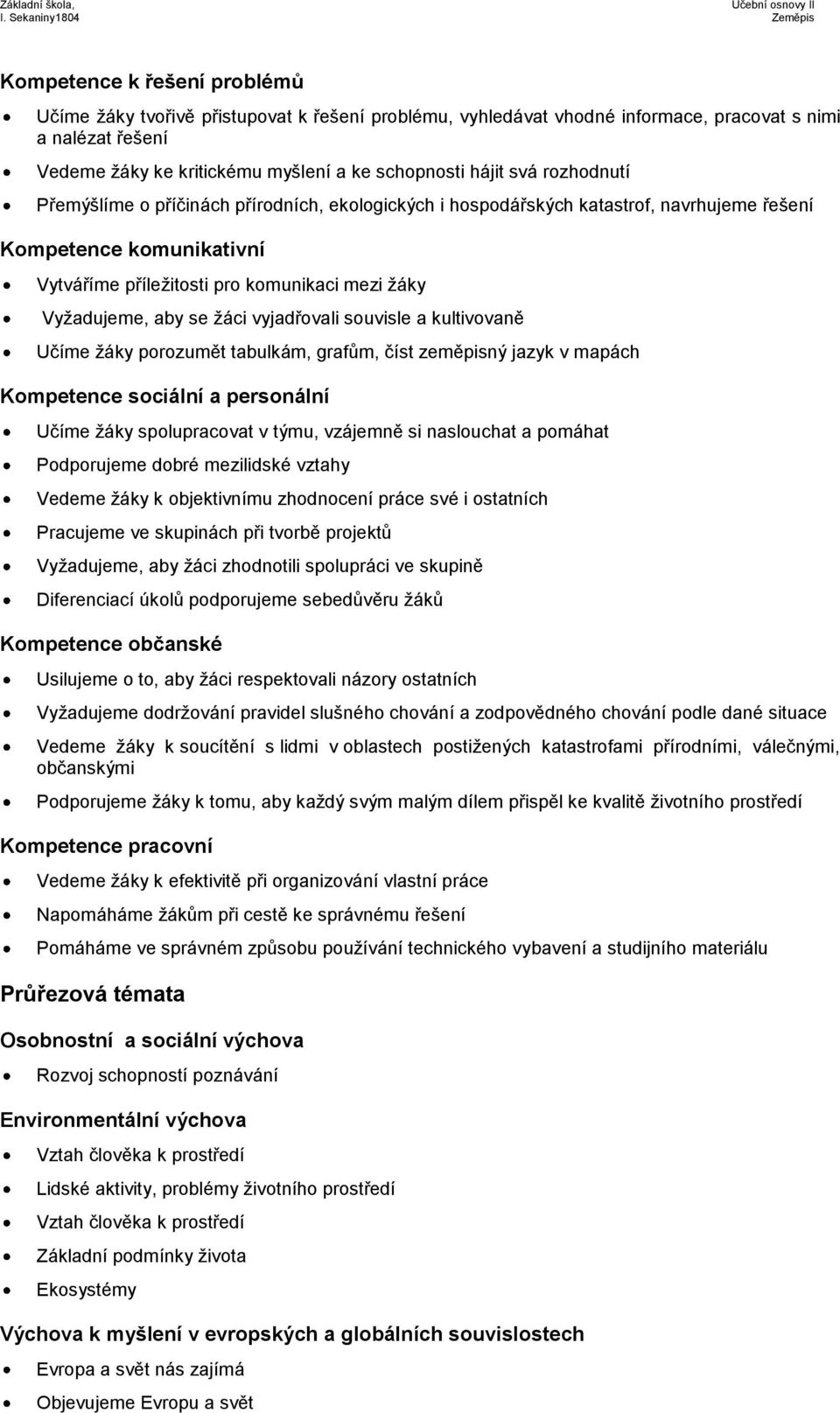 žáci vyjadřovali souvisle a kultivovaně Učíme žáky porozumět tabulkám, grafům, číst zeměpisný jazyk v mapách Kompetence sociální a personální Učíme žáky spolupracovat v týmu, vzájemně si naslouchat a