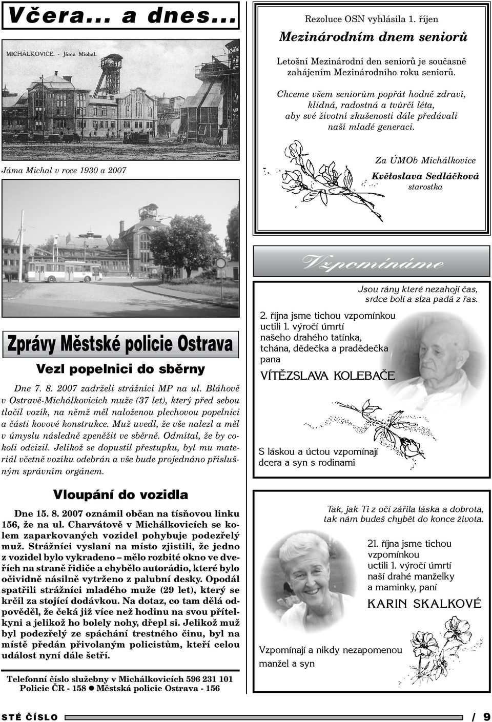Jáma Michal v roce 1930 a 2007 Za ÚMOb Michálkovice Kvìtoslava Sedláèková starostka Vzpomínáme Jsou rány které nezahojí èas, srdce bolí a slza padá z øas.