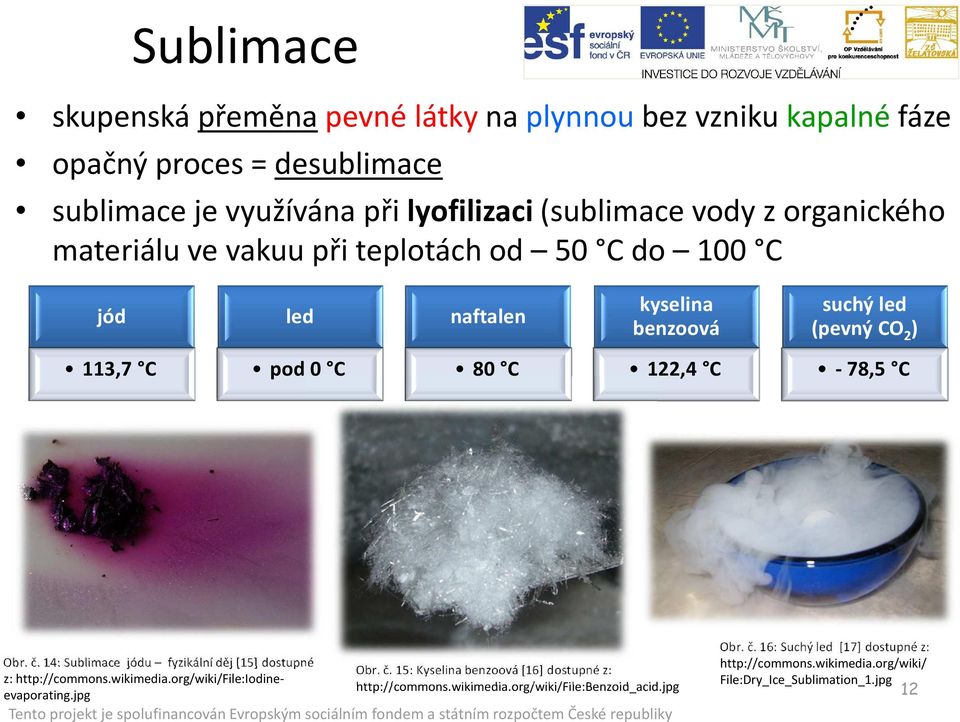 č. 14: Sublimace jódu fyzikální děj [15] dostupné z: http://commons.wikimedia.org/wiki/file:iodineevaporating.jpg Obr. č.