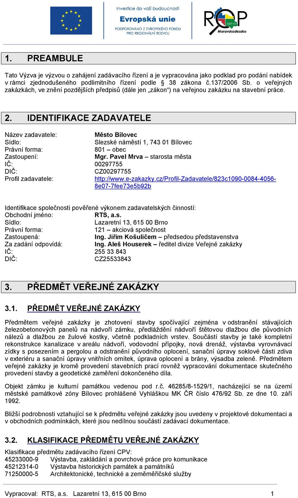 IDENTIFIKACE ZADAVATELE Název zadavatele: Město Bílovec Sídlo: Slezské náměstí 1, 743 01 Bílovec Právní forma: 801 obec Zastoupení: Mgr.