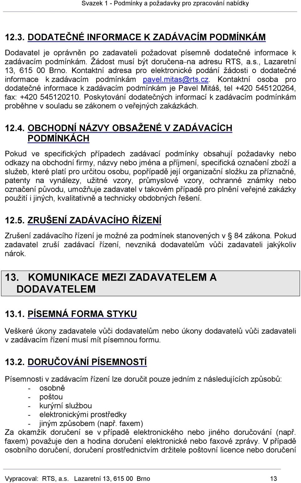Kontaktní osoba pro dodatečné informace k zadávacím podmínkám je Pavel Mitáš, tel +420 545120264, fax: +420 545120210.