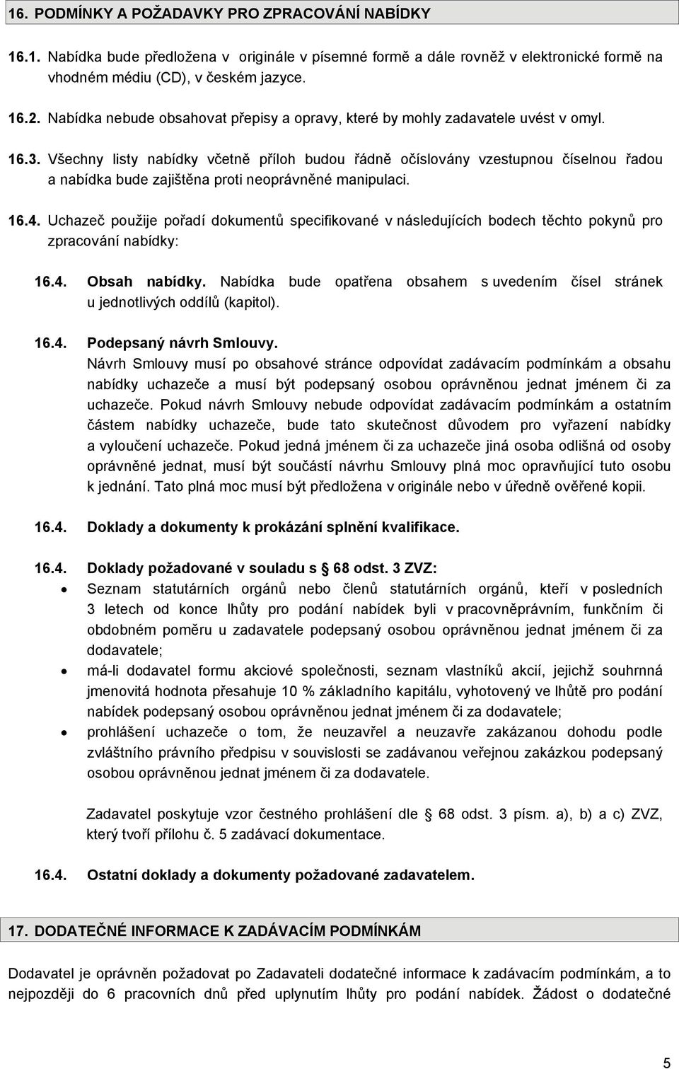 Všechny listy nabídky včetně příloh budou řádně očíslovány vzestupnou číselnou řadou a nabídka bude zajištěna proti neoprávněné manipulaci. 16.4.