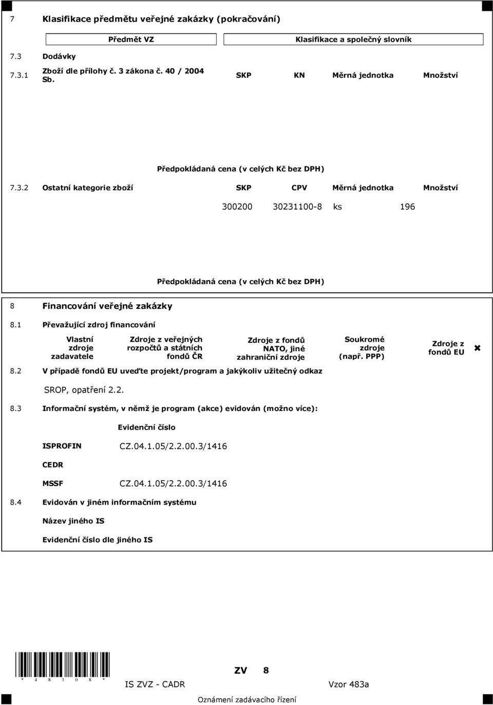 1 P eva ující zdroj financování Vlastní zdroje zadavatele Zdroje z ve ejných rozpo t a státních fond R Zdroje z fond NATO, jiné zahrani ní zdroje 8.