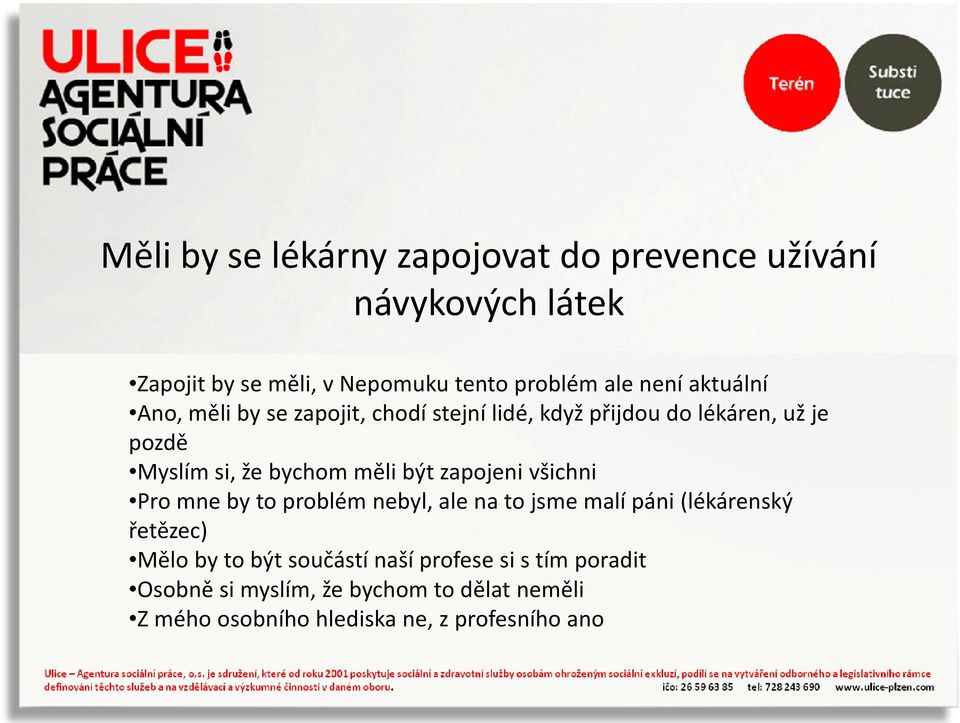 měli být zapojeni všichni Pro mne by to problém nebyl, ale na to jsme malí páni (lékárenský řetězec) Mělo by to být