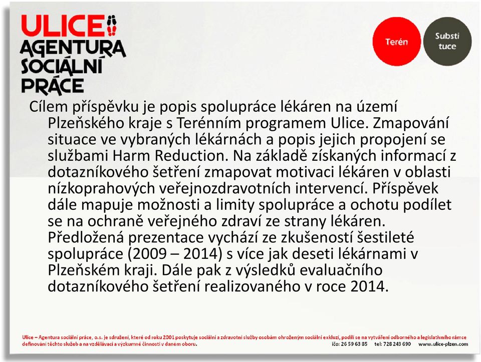 Na základě získaných informací z dotazníkového šetření zmapovat motivaci lékáren v oblasti nízkoprahovýchveřejnozdravotníchintervencí.