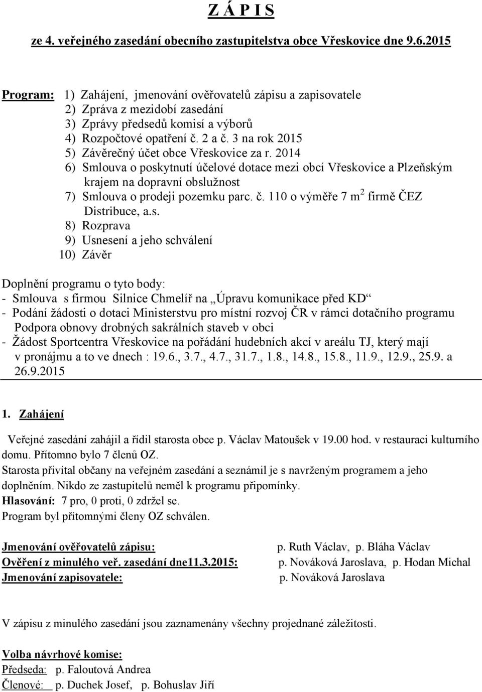 3 na rok 2015 5) Závěrečný účet obce Vřeskovice za r. 2014 6) Smlouva o poskytnutí účelové dotace mezi obcí Vřeskovice a Plzeňským krajem na dopravní obslužnost 7) Smlouva o prodeji pozemku parc. č.