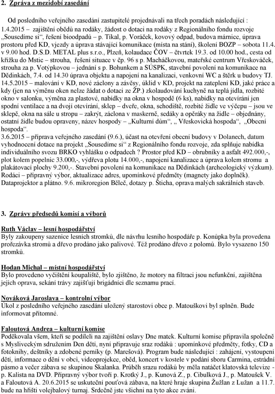 Voráček, kovový odpad, budova márnice, úprava prostoru před KD, vjezdy a úprava stávající komunikace (místa na stání), školení BOZP sobota 11.4. v 9.00 hod. D.S.D. METAL plus s.r.o., Plzeň, kolaudace ČOV čtvrtek 19.