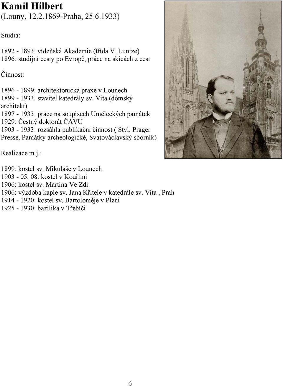 Víta (dómský architekt) 1897-1933: práce na soupisech Uměleckých památek 1929: Čestný doktorát ČAVU 1903-1933: rozsáhlá publikační činnost ( Styl, Prager Presse, Památky