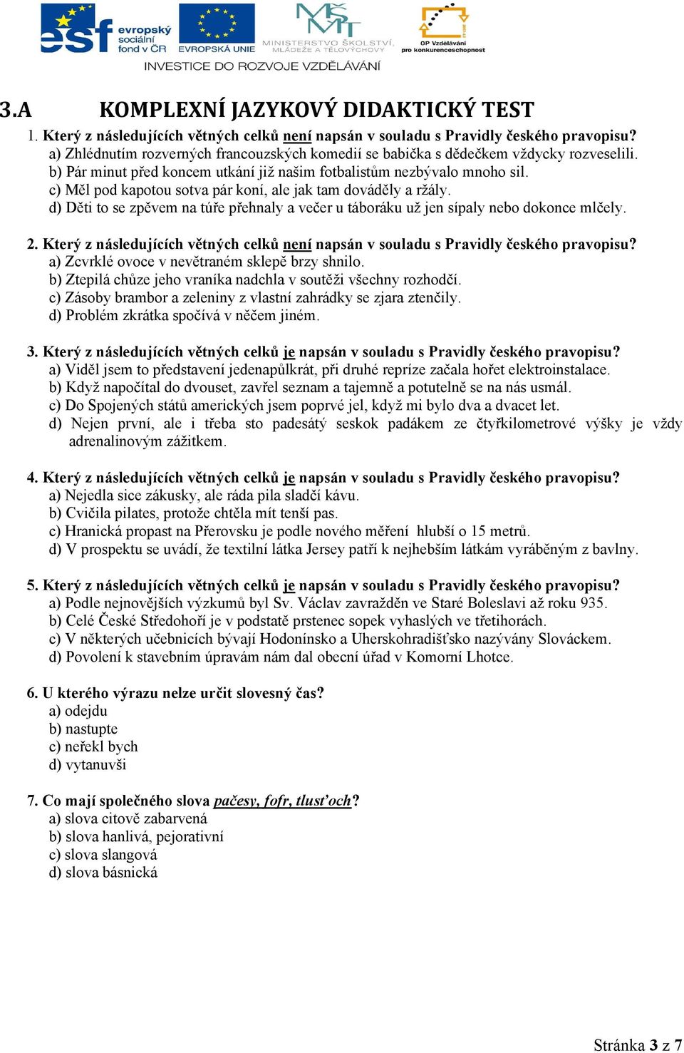 c) Měl pod kapotou sotva pár koní, ale jak tam dováděly a ržály. d) Děti to se zpěvem na túře přehnaly a večer u táboráku už jen sípaly nebo dokonce mlčely. 2.