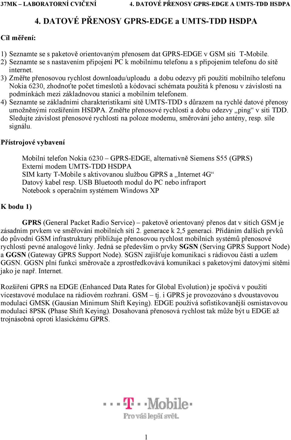3) Změřte přenosovou rychlost downloadu/uploadu a dobu odezvy při použití mobilního telefonu Nokia 6230, zhodnoťte počet timeslotů a kódovací schémata použitá k přenosu v závislosti na podmínkách