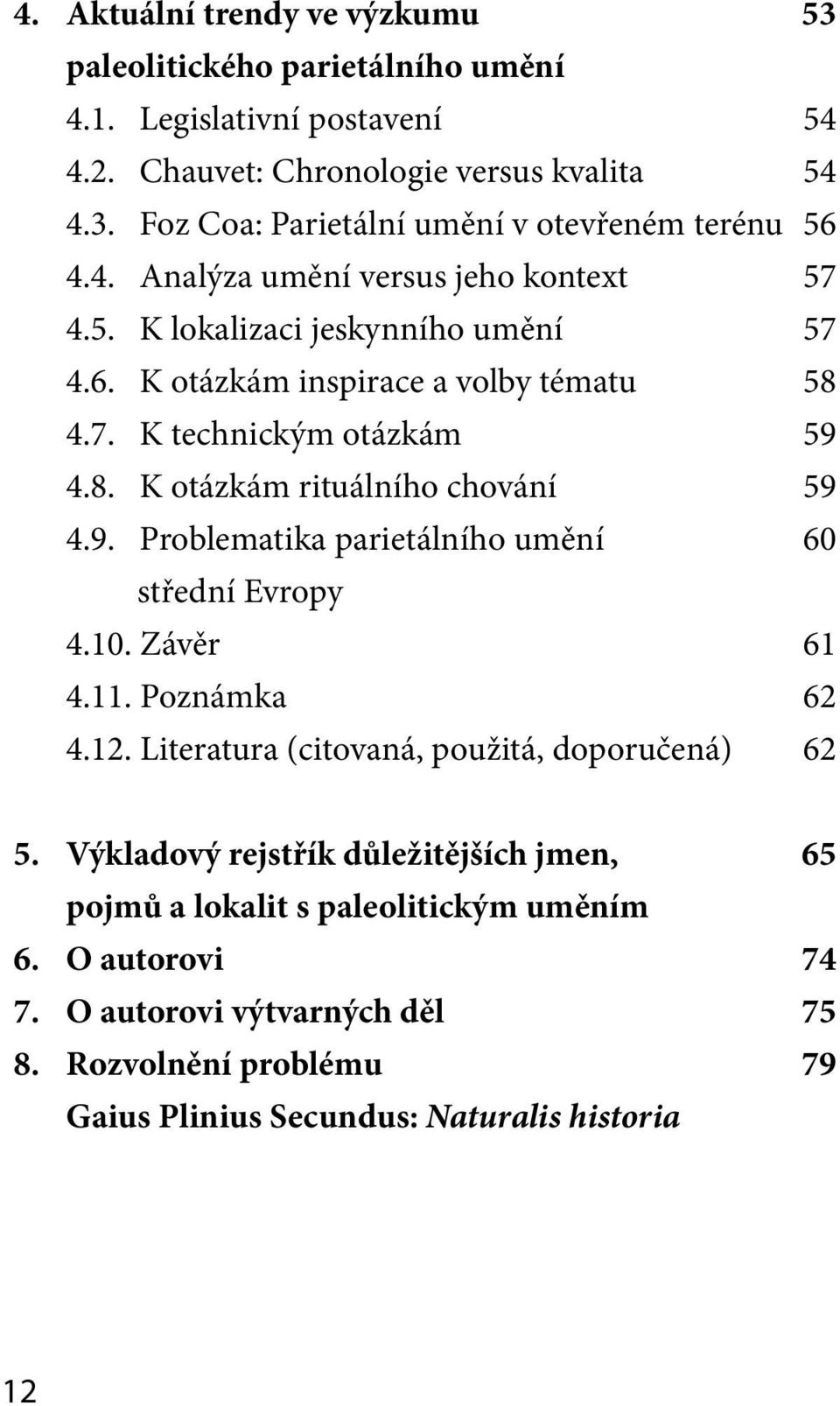 9. Problematika parietálního umění 60 střední Evropy 4.10. Závěr 61 4.11. Poznámka 62 4.12. Literatura (citovaná, použitá, doporučená) 62 5.