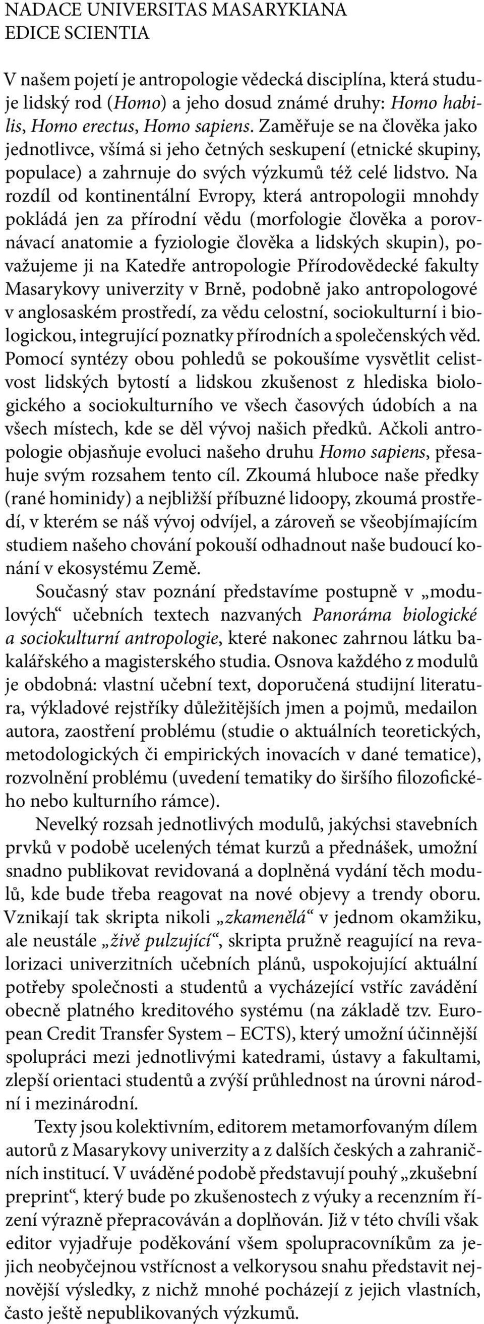 Na rozdíl od kontinentální Evropy, která antropologii mnohdy pokládá jen za přírodní vědu (morfologie člověka a porovnávací anatomie a fyziologie člověka a lidských skupin), považujeme ji na Katedře