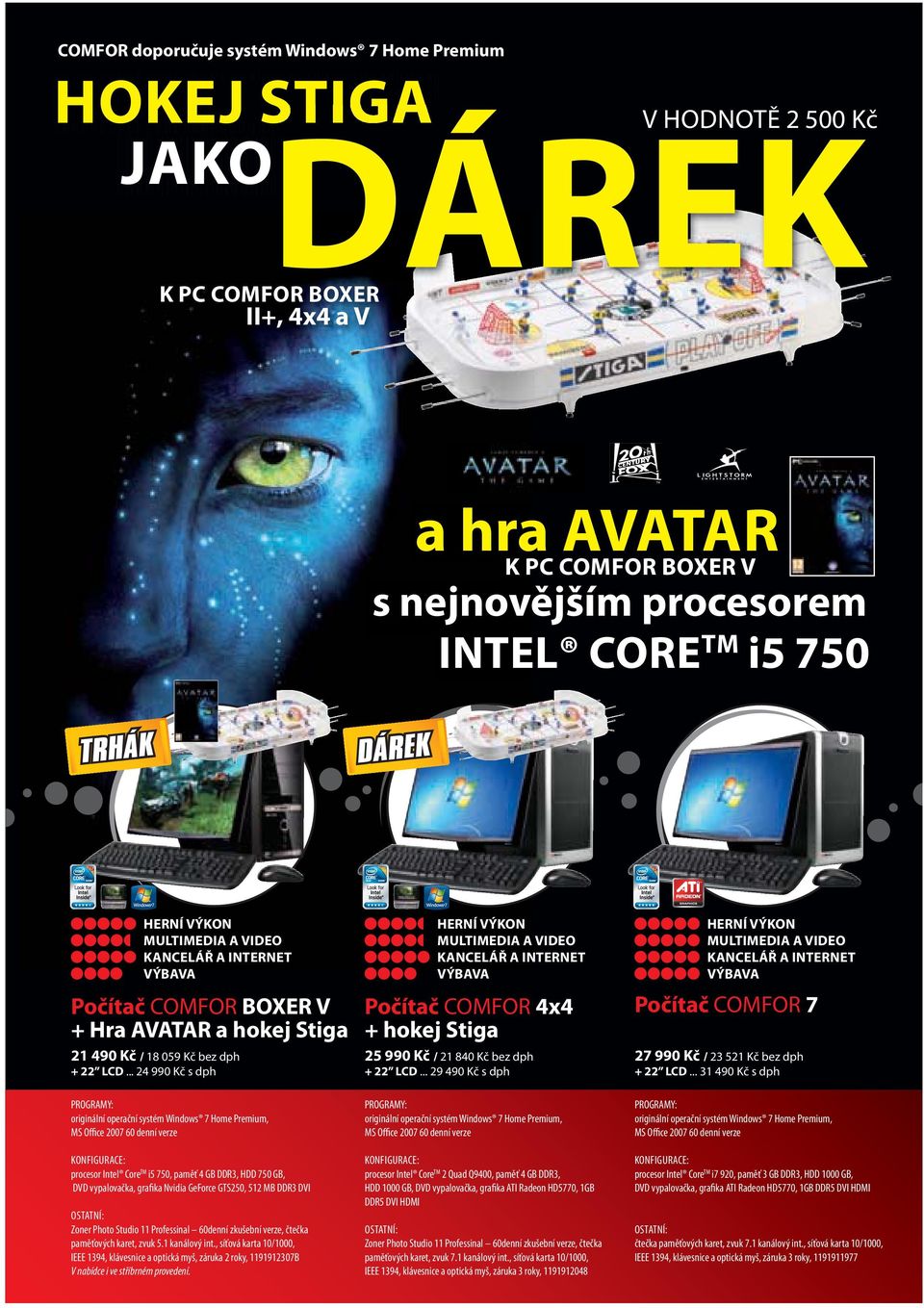 .. 24 990 Kč s dph PROGRAMY: originální operační systém Windows 7 Home Premium, MS Office 2007 60 denní verze KONFIGURACE: procesor Intel Core TM i5 750, paměť 4 GB DDR3, HDD 750 GB, DVD vypalovačka,