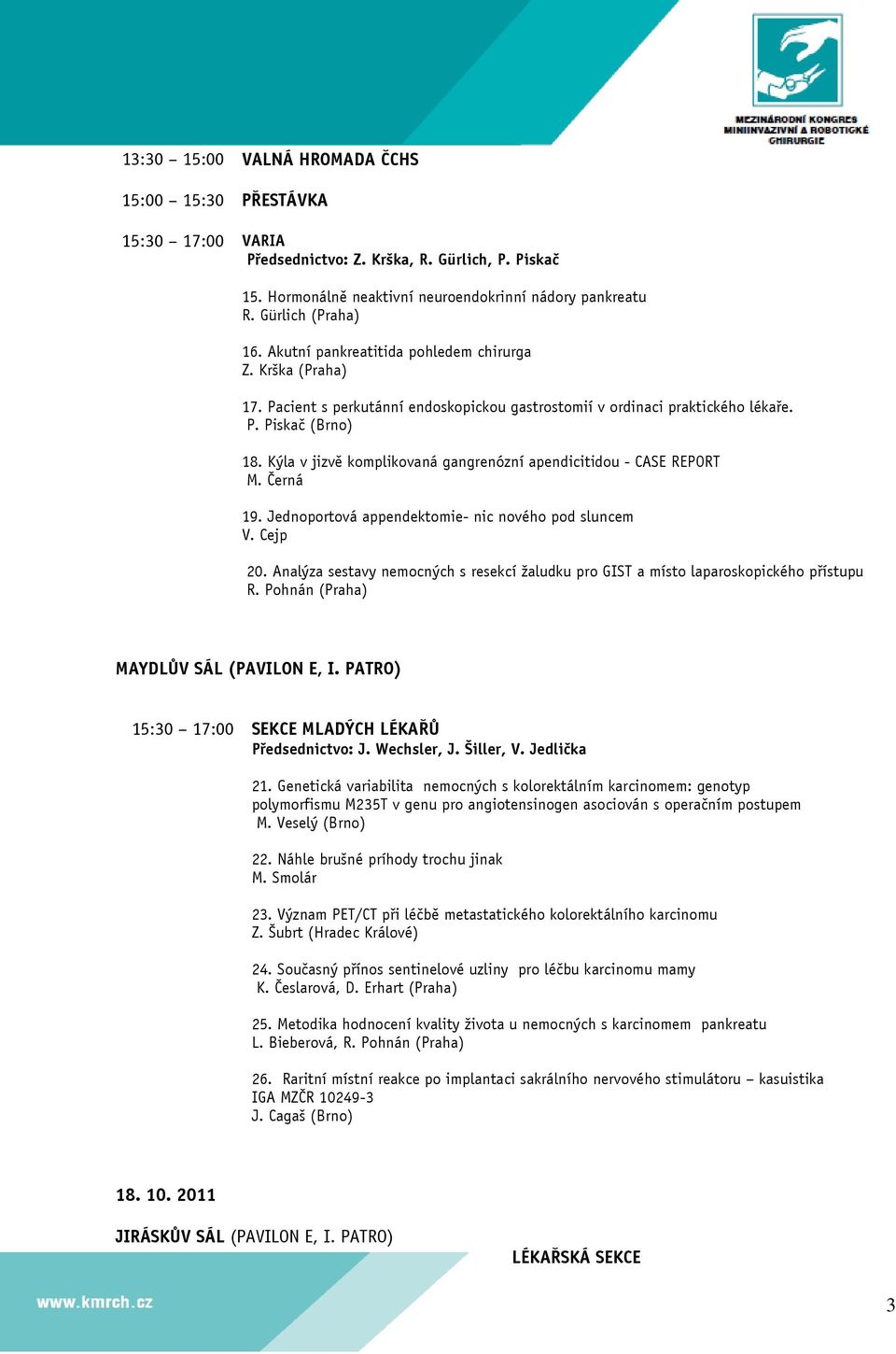 Kýla v jizvě komplikovaná gangrenózní apendicitidou - CASE REPORT M. Černá 19. Jednoportová appendektomie- nic nového pod sluncem V. Cejp 20.