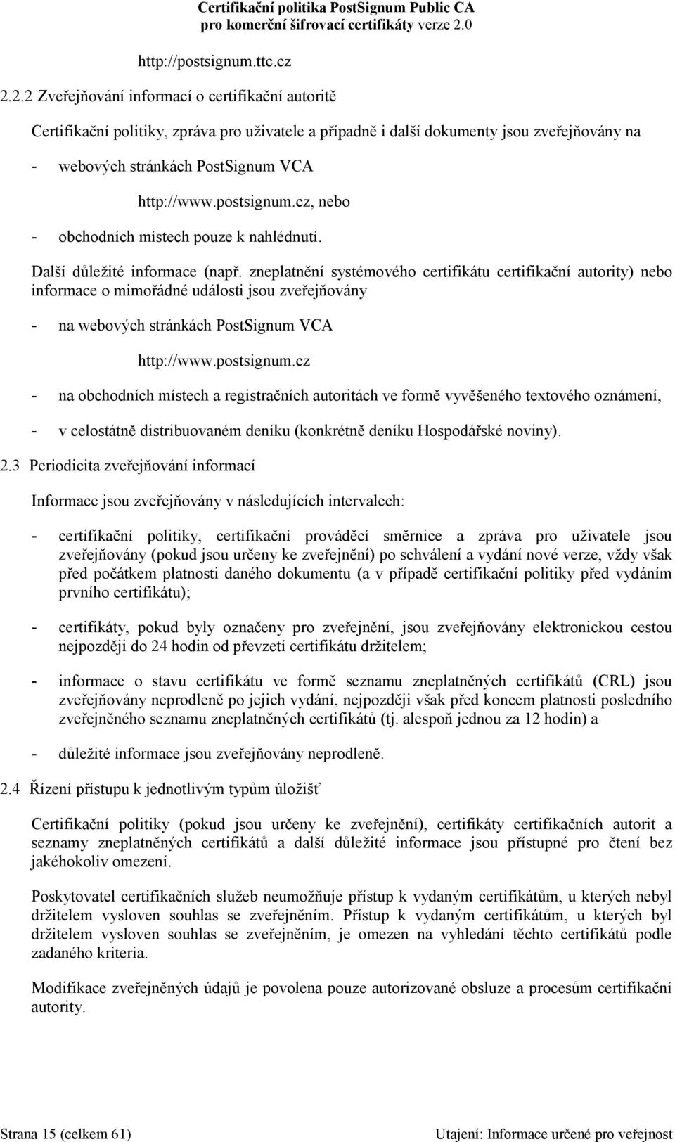 postsignum.cz, nebo - obchodních místech pouze k nahlédnutí. Další důležité informace (např.