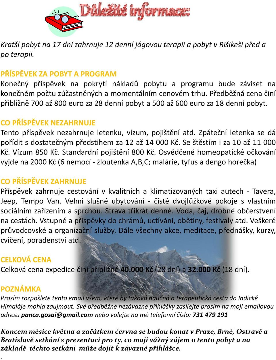 Předběžná cena činí přibližně 700 až 800 euro za 28 denní pobyt a 500 až 600 euro za 18 denní pobyt. CO PŘÍSPĚVEK NEZAHRNUJE Tento příspěvek nezahrnuje letenku, vízum, pojištění atd.