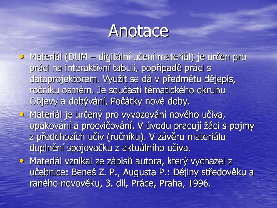 Materiál je určený pro vyvozování nového učiva, opakování a procvičování. V úvodu pracují žáci s pojmy z předchozích učiv (ročníku).