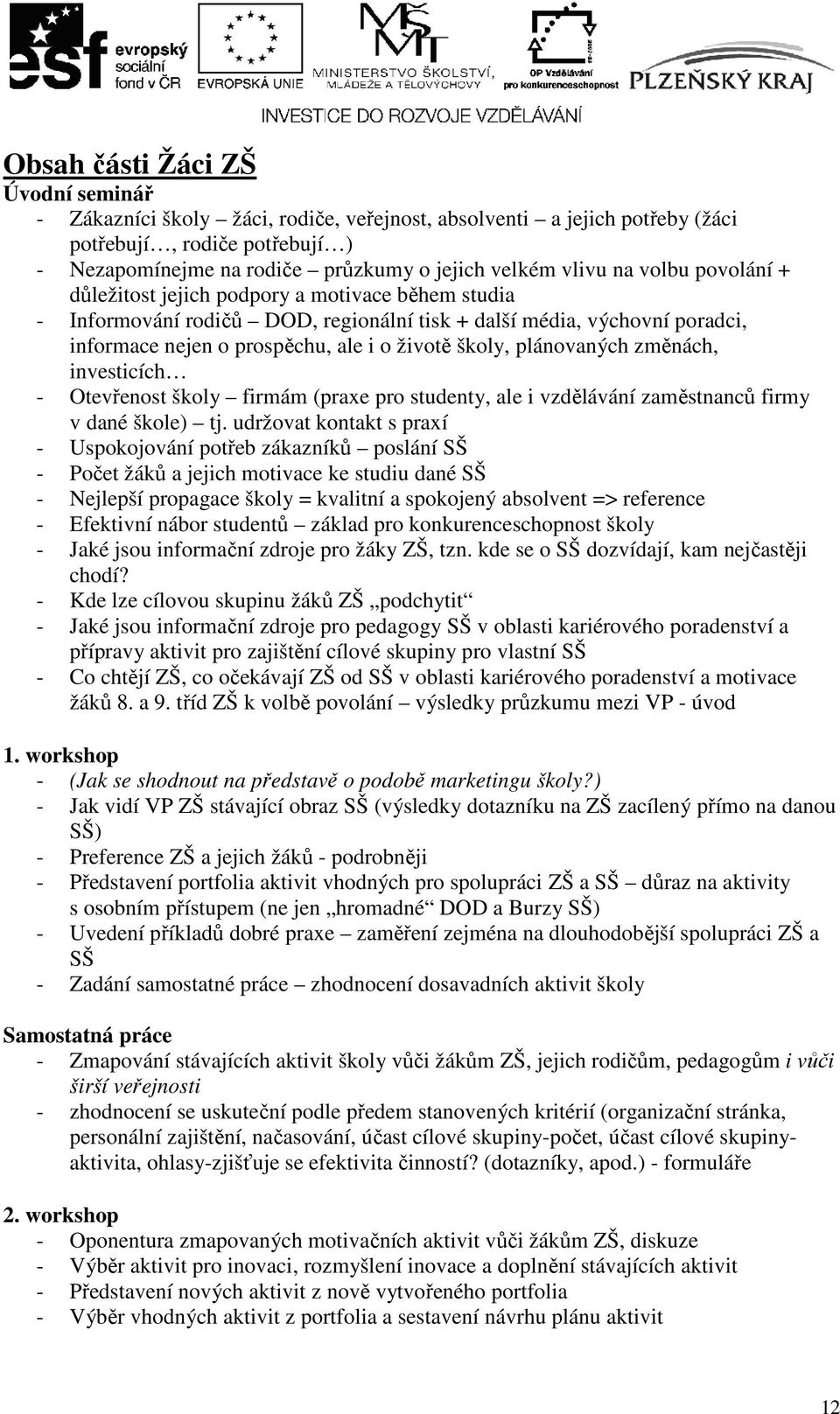 plánovaných změnách, investicích - Otevřenost školy firmám (praxe pro studenty, ale i vzdělávání zaměstnanců firmy v dané škole) tj.