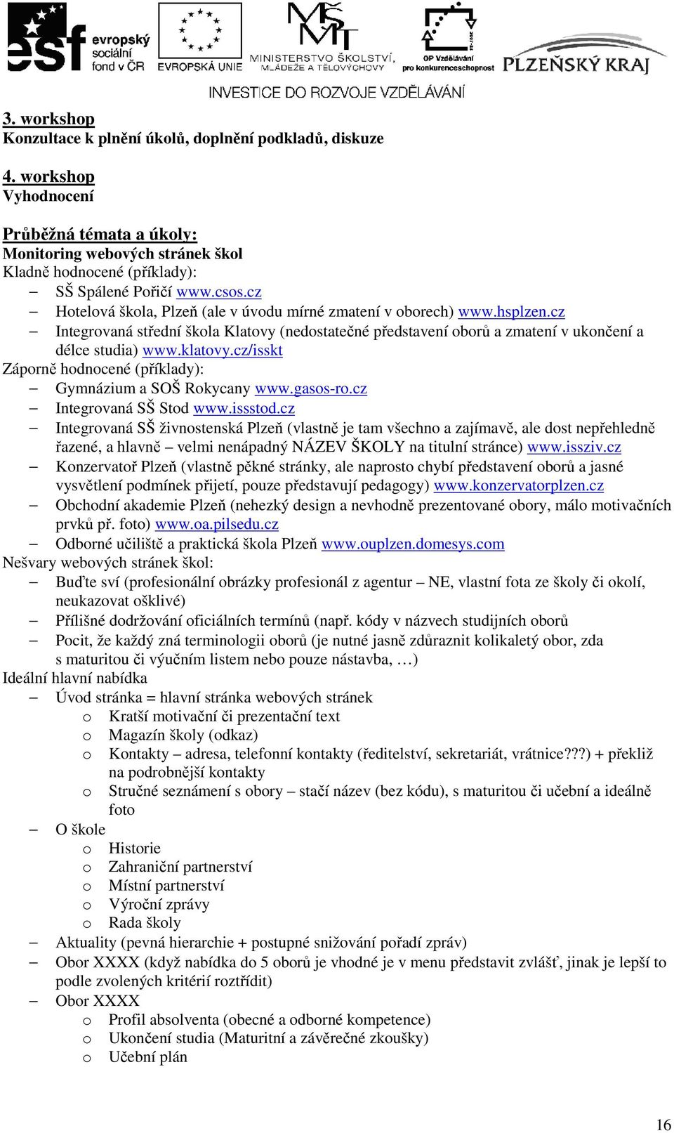 cz/isskt Záporně hodnocené (příklady): Gymnázium a SOŠ Rokycany www.gasos-ro.cz Integrovaná SŠ Stod www.issstod.