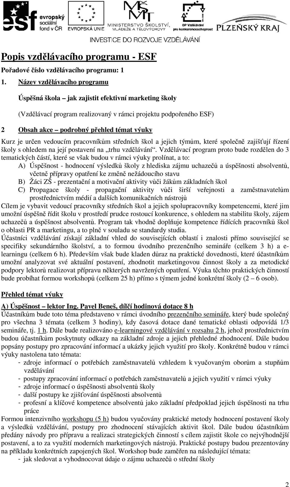 určen vedoucím pracovníkům středních škol a jejich týmům, které společně zajišťují řízení školy s ohledem na její postavení na trhu vzdělávání.
