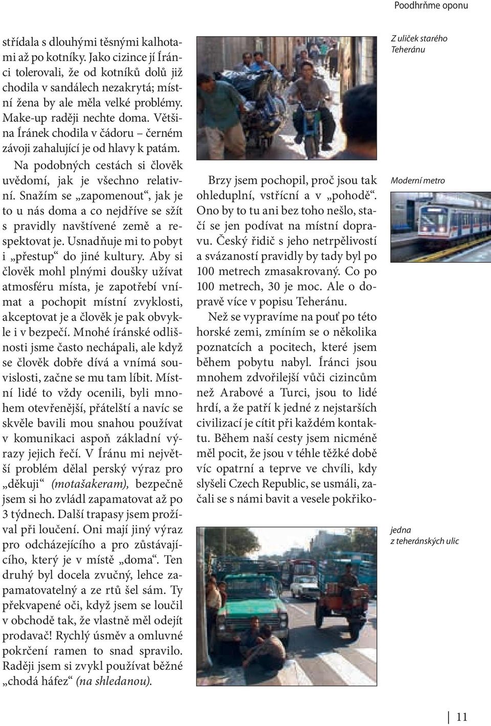 Než se vypravíme na pouť po této horské zemi, zmíním se o několika poznatcích a pocitech, které jsem během pobytu nabyl.