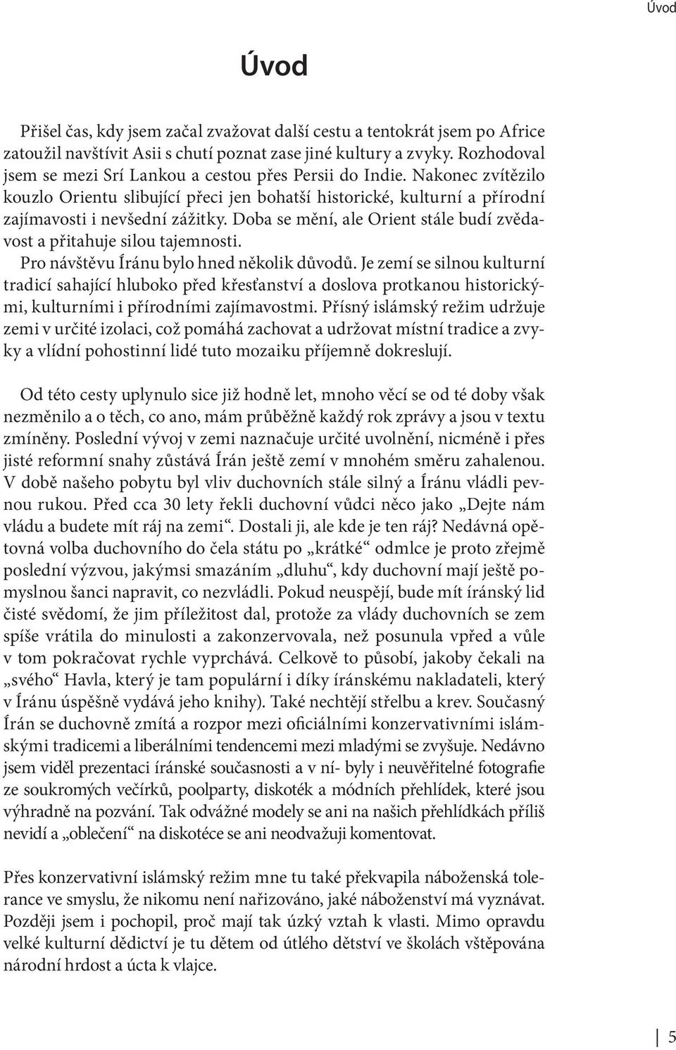 Doba se mění, ale Orient stále budí zvědavost a přitahuje silou tajemnosti. Pro návštěvu Íránu bylo hned několik důvodů.