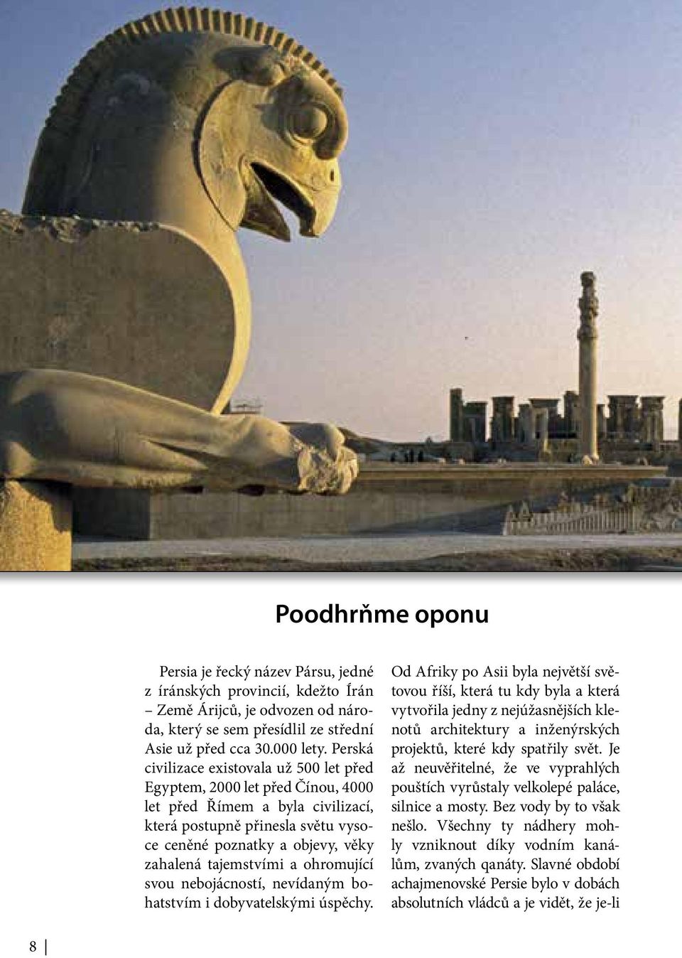 Perská civilizace existovala už 500 let před Egyptem, 2000 let před Čínou, 4000 let před Římem a byla civilizací, která postupně přinesla světu vysoce ceněné poznatky a objevy, věky zahalená