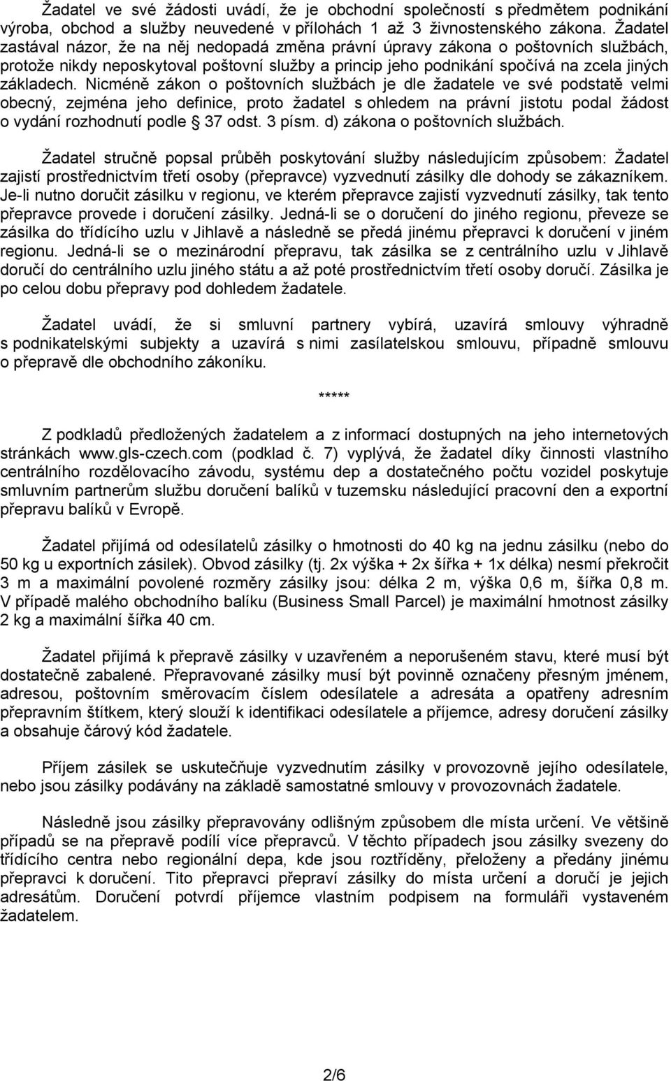 Nicméně zákon o poštovních službách je dle žadatele ve své podstatě velmi obecný, zejména jeho definice, proto žadatel s ohledem na právní jistotu podal žádost o vydání rozhodnutí podle 37 odst.