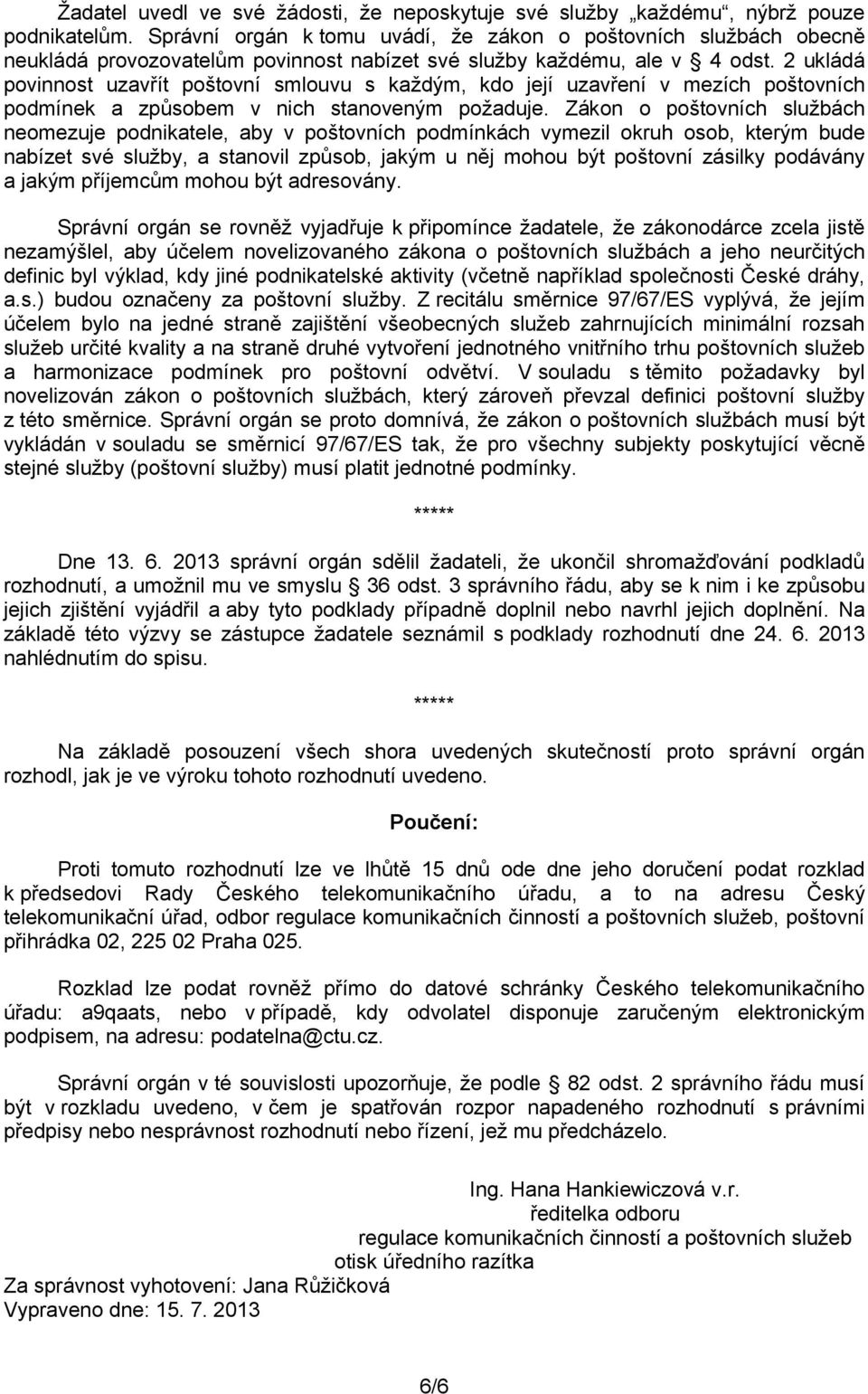 2 ukládá povinnost uzavřít poštovní smlouvu s každým, kdo její uzavření v mezích poštovních podmínek a způsobem v nich stanoveným požaduje.