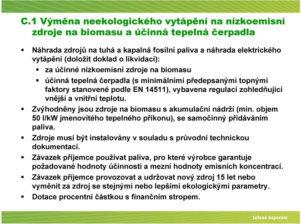 teplotu. Zvýhodněny jsou zdroje na biomasu s akumulační nádrží (min. objem 50 l/kw jmenovitého tepelného příkonu), se samočinný přidáváním paliva.