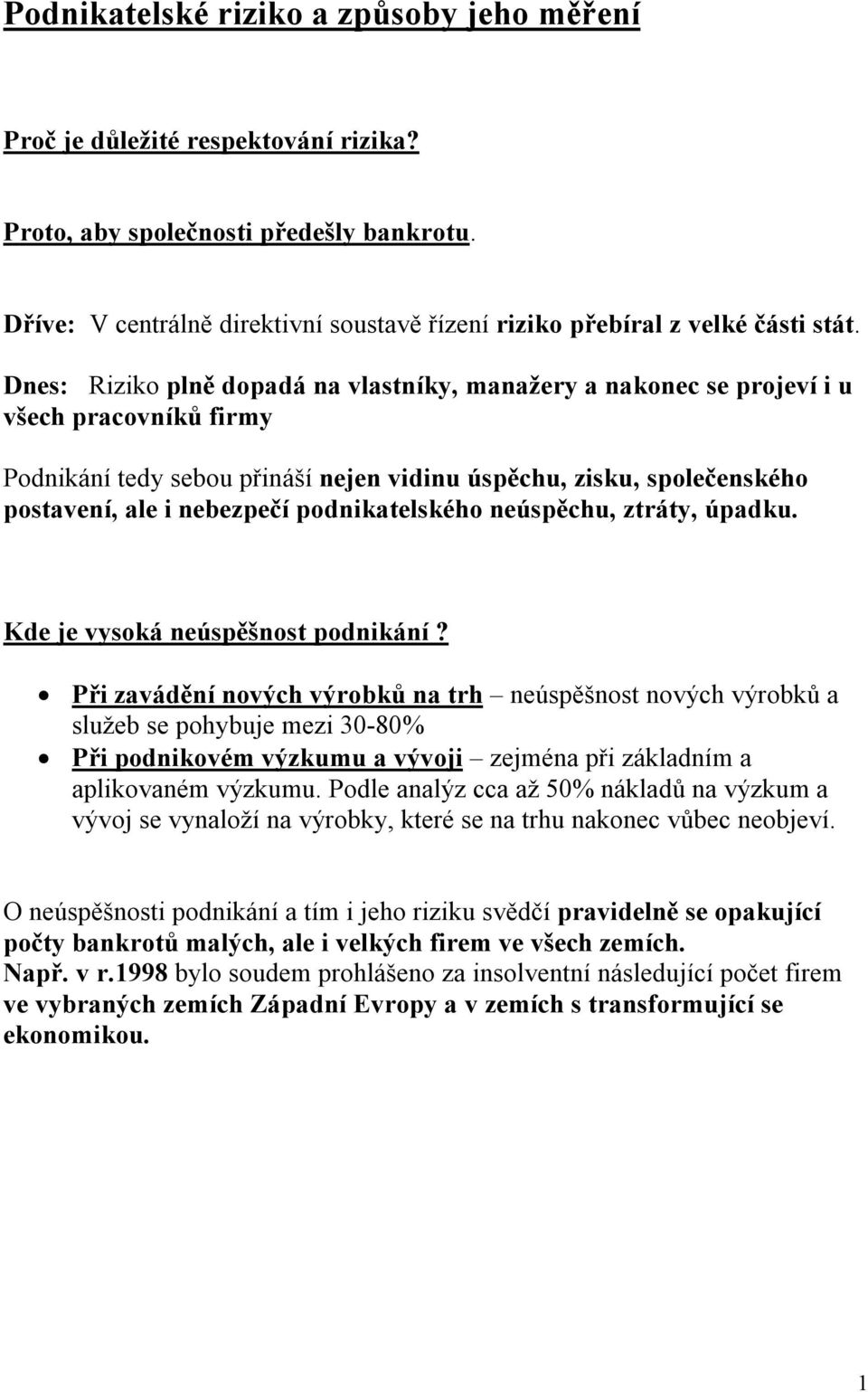 Dnes: Riziko plně dopadá na vlastníky, manažery a nakonec se projeví i u všech pracovníků firmy Podnikání tedy sebou přináší nejen vidinu úspěchu, zisku, společenského postavení, ale i nebezpečí