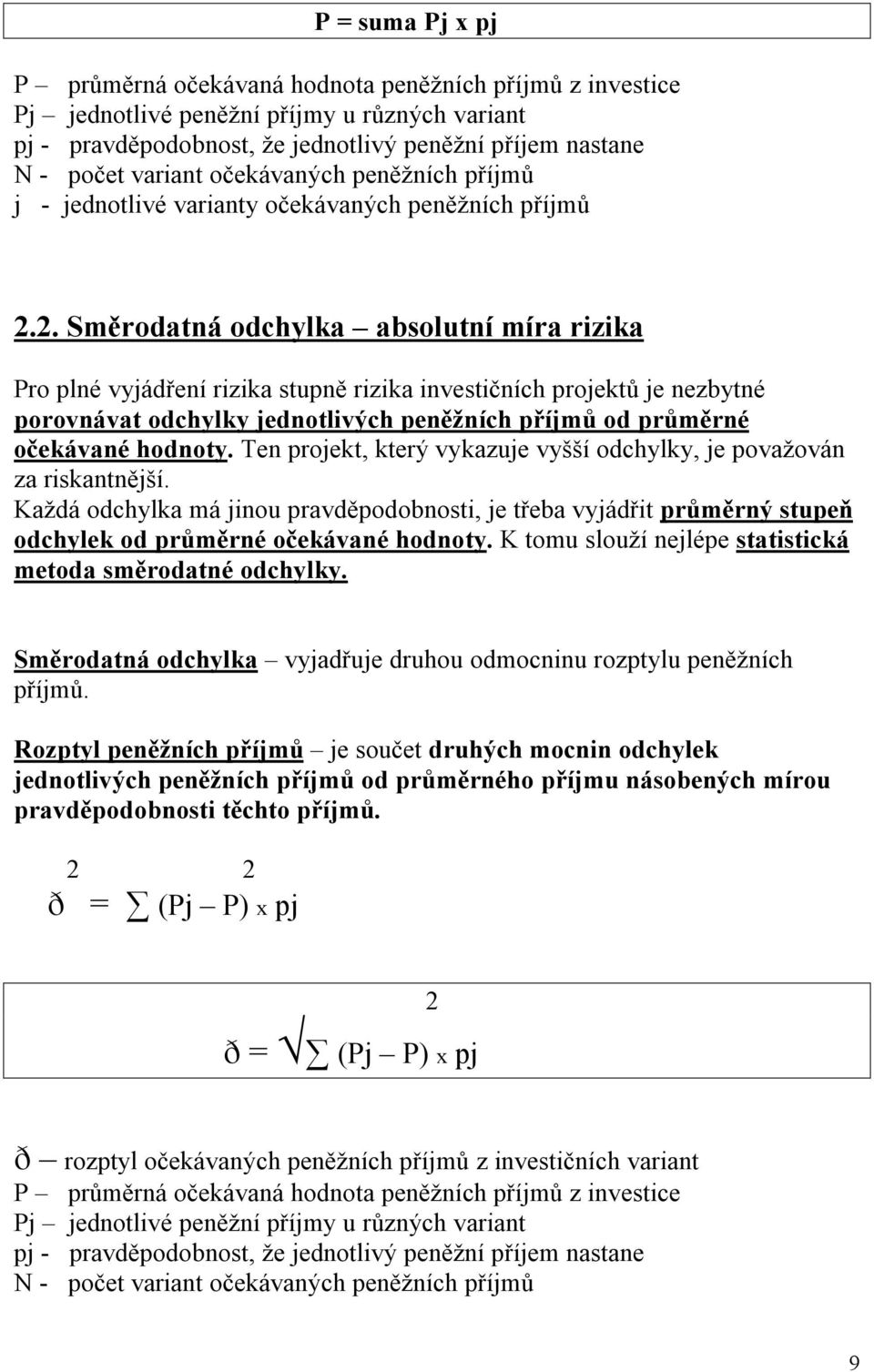 2. Směrodatná odchylka absolutní míra rizika Pro plné vyjádření rizika stupně rizika investičních projektů je nezbytné porovnávat odchylky jednotlivých peněžních příjmů od průměrné očekávané hodnoty.