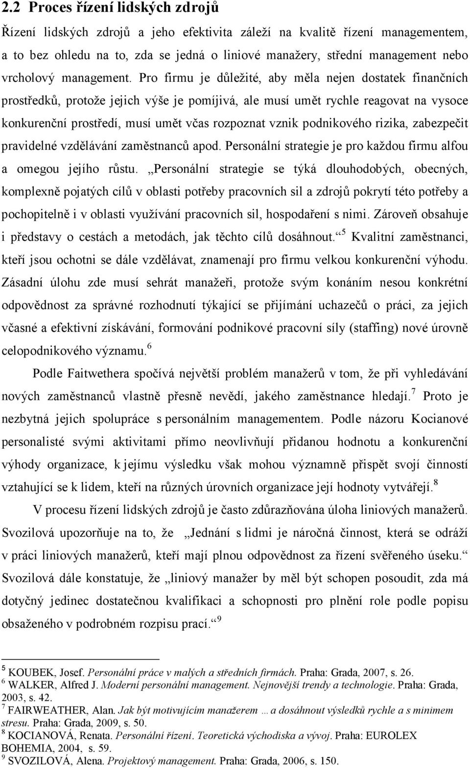 Pro firmu je důležité, aby měla nejen dostatek finančních prostředků, protože jejich výše je pomíjivá, ale musí umět rychle reagovat na vysoce konkurenční prostředí, musí umět včas rozpoznat vznik