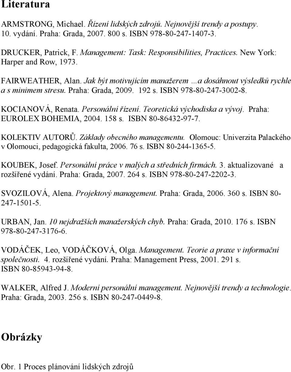 192 s. ISBN 978-80-247-3002-8. KOCIANOVÁ, Renata. Personální řízení. Teoretická východiska a vývoj. Praha: EUROLEX BOHEMIA, 2004. 158 s. ISBN 80-86432-97-7. KOLEKTIV AUTORŮ.