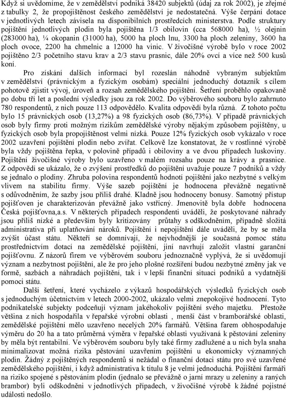 Podle struktury pojištění jednotlivých plodin byla pojištěna 1/3 obilovin (cca 568000 ha), ½ olejnin (283000 ha), ¼ okopanin (31000 ha), 5000 ha ploch lnu, 3300 ha ploch zeleniny, 3600 ha ploch