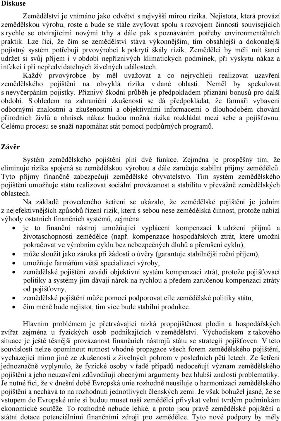 environmentálních praktik. Lze říci, že čím se zemědělství stává výkonnějším, tím obsáhlejší a dokonalejší pojistný systém potřebují prvovýrobci k pokrytí škály rizik.