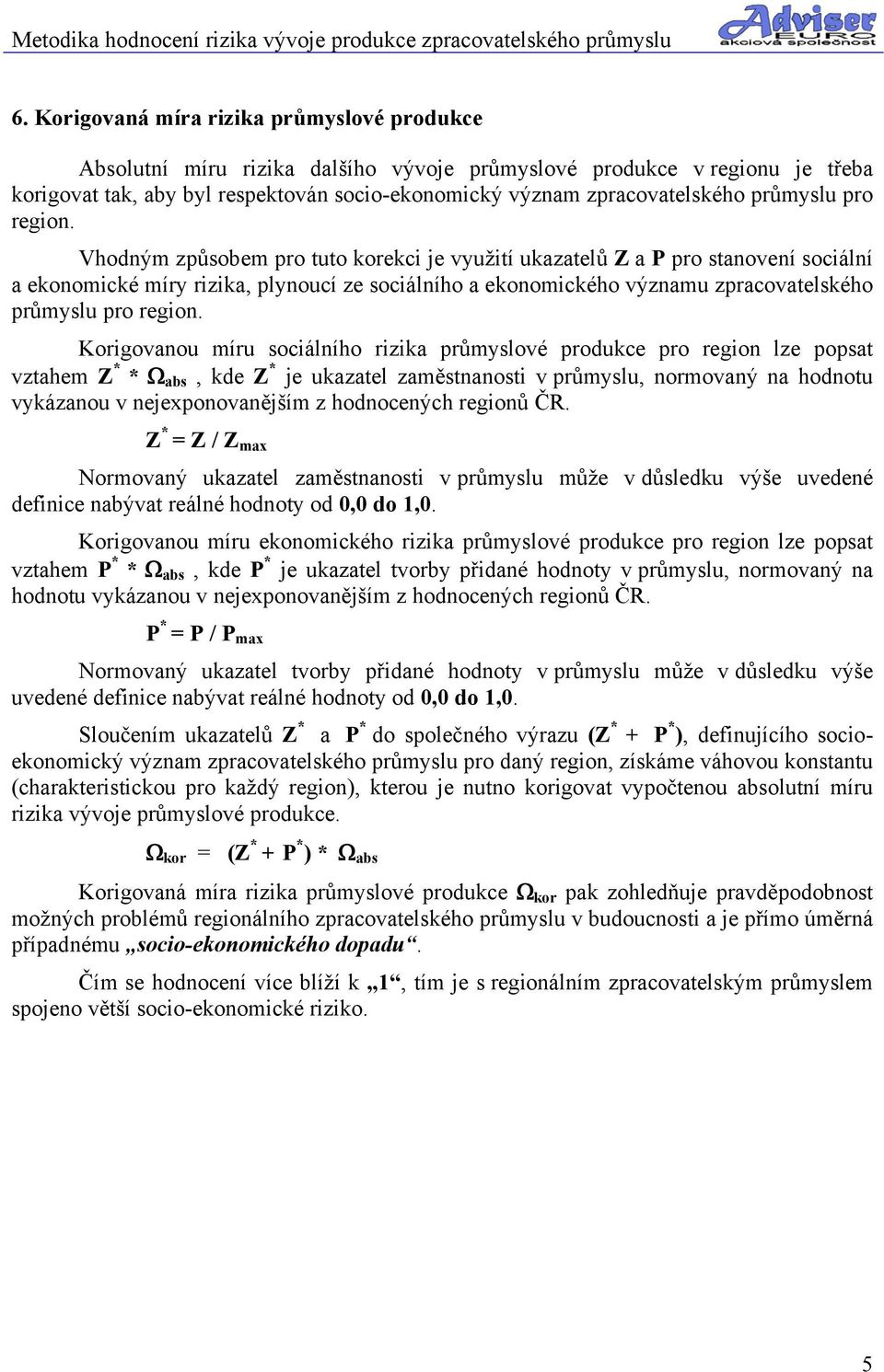 Vhodným způsobem pro tuto korekci je využití ukazatelů Z a P pro stanovení sociální a ekonomické míry rizika, plynoucí ze sociálního a ekonomického významu zpracovatelského  Korigovanou míru