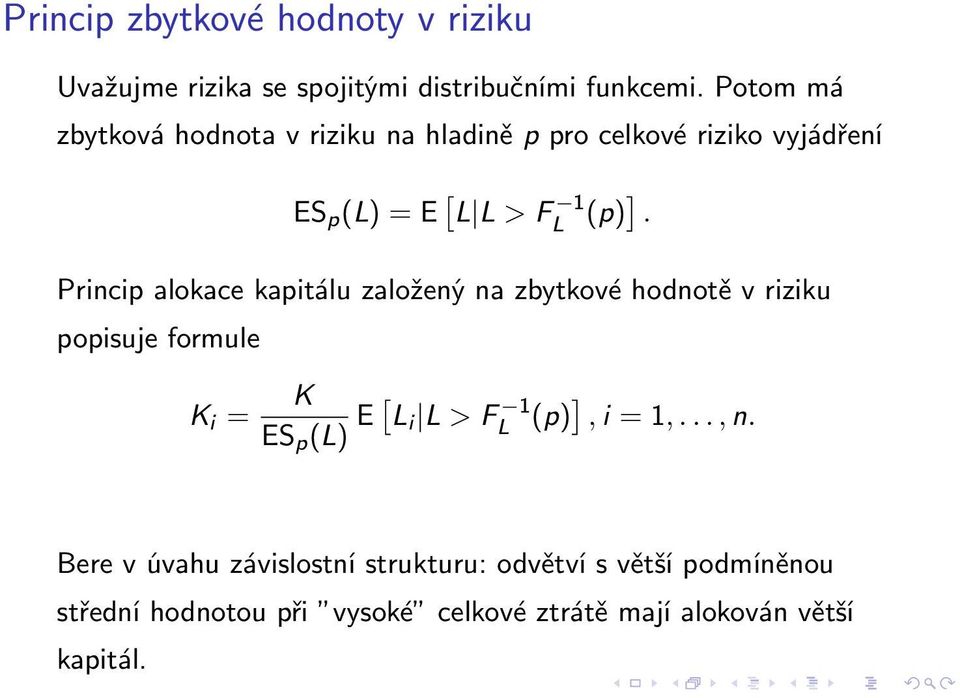 Princip alokace kapitálu založený na zbytkové hodnotě v riziku popisuje formule K i = K ES p (L) E [ L >F 1 L