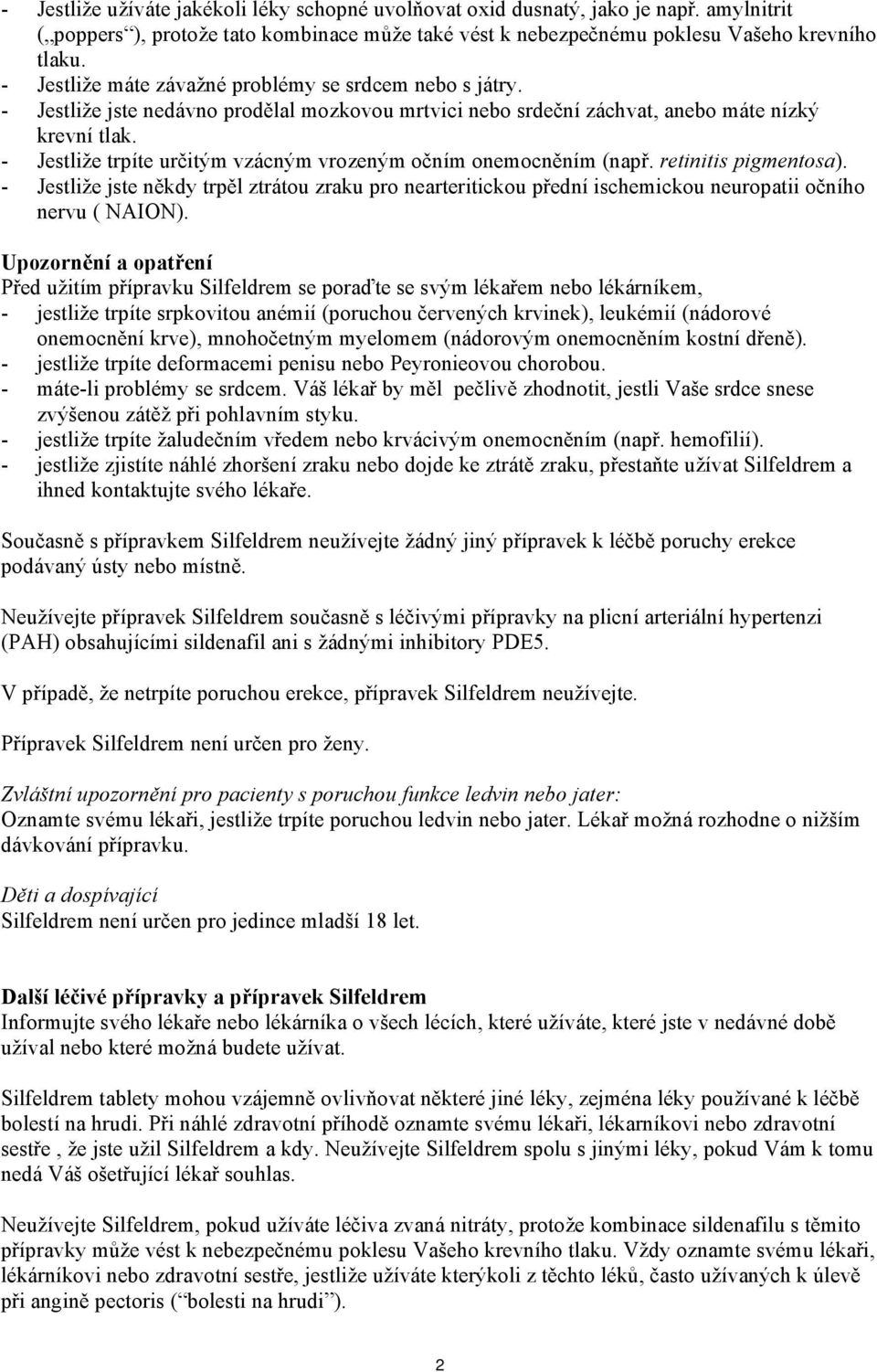 - Jestliže trpíte určitým vzácným vrozeným očním onemocněním (např. retinitis pigmentosa).