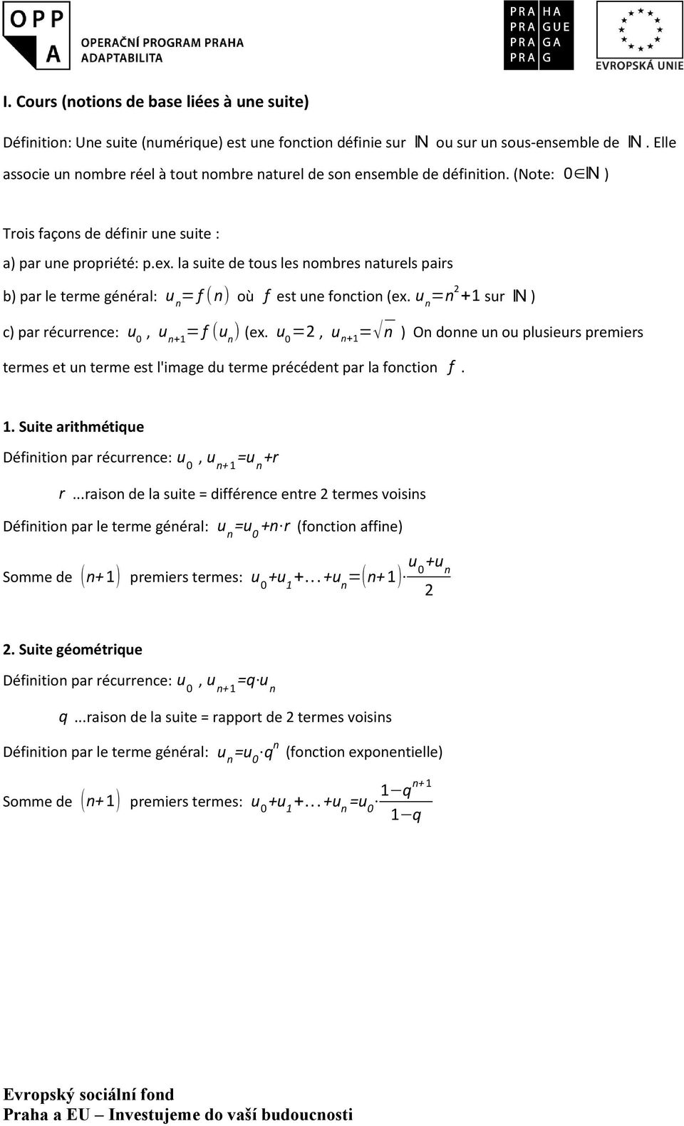 la suite de tous les nombres naturels pairs b) par le terme général: u n = f (n) où f est une fonction (ex. u n =n 2 +1 sur N ) c) par récurrence: u 0 = f (u n ) (ex.