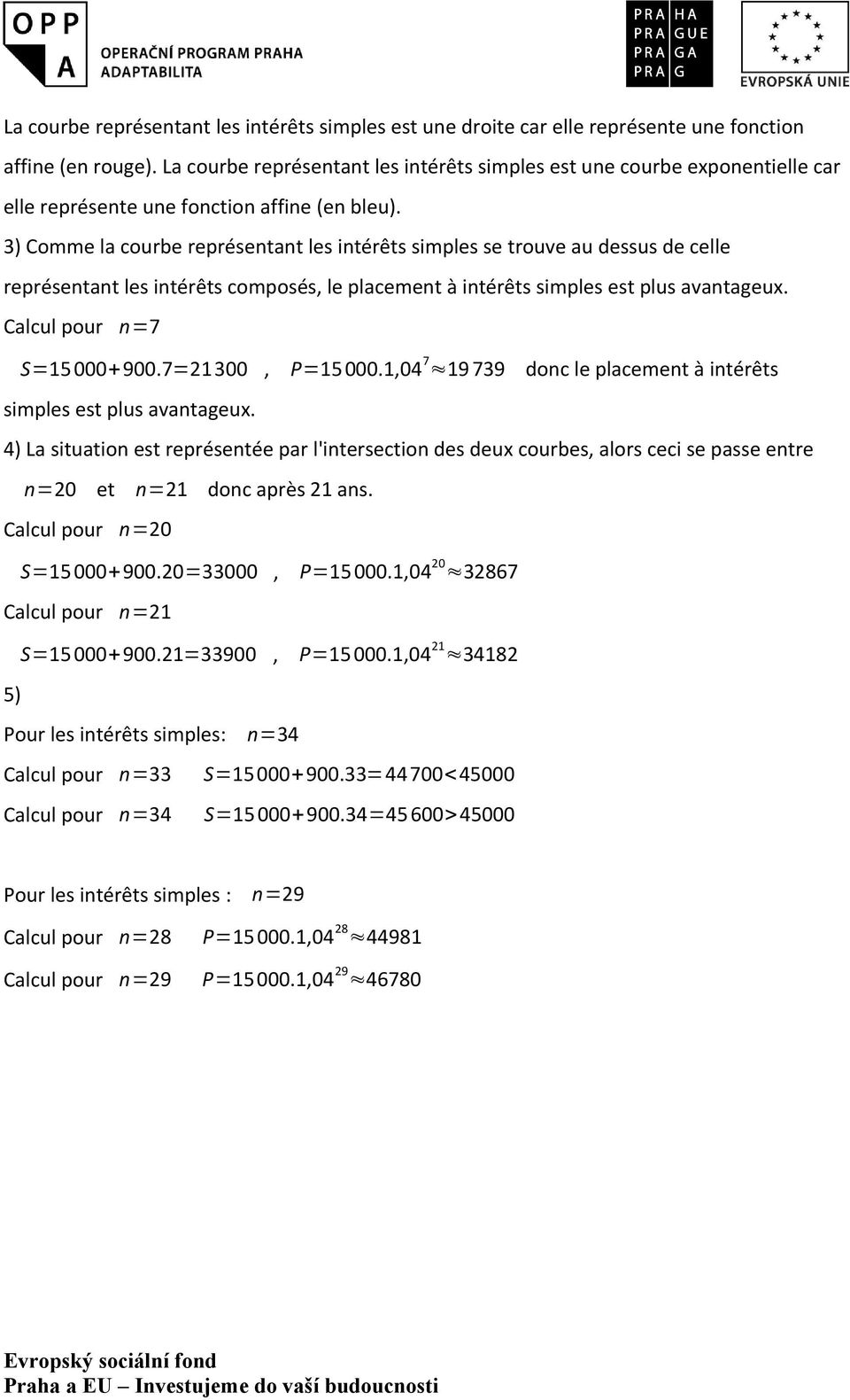 3) Comme la courbe représentant les intérêts simples se trouve au dessus de celle représentant les intérêts composés, le placement à intérêts simples est plus avantageux. Calcul pour n=7 S=15000+900.