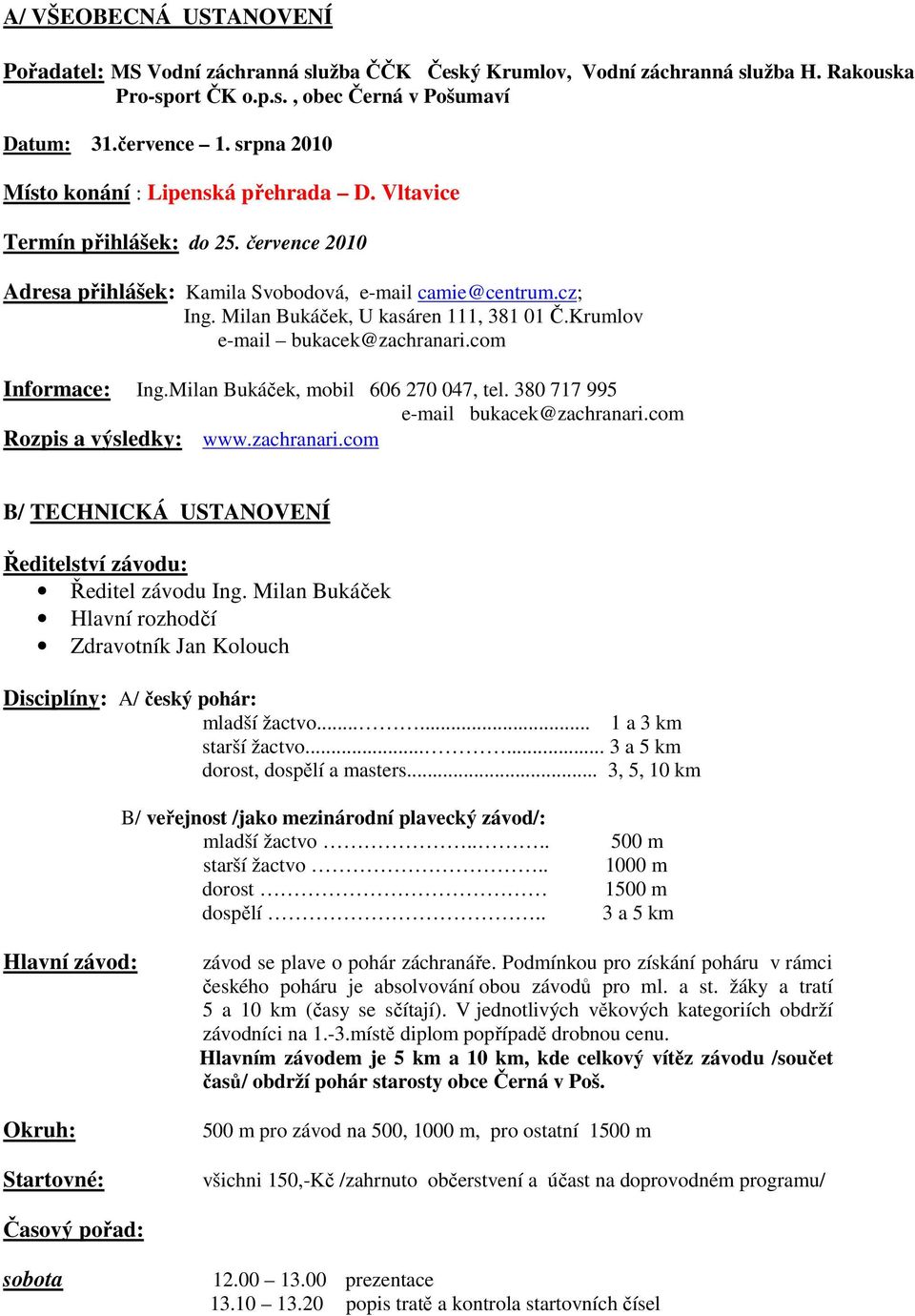 Krumlov e-mail bukacek@zachranari.com Informace: Ing.Milan Bukáček, mobil 606 270 047, tel. 380 717 995 e-mail bukacek@zachranari.com Rozpis a výsledky: www.zachranari.com B/ TECHNICKÁ USTANOVENÍ Ředitelství závodu: Ředitel závodu Ing.