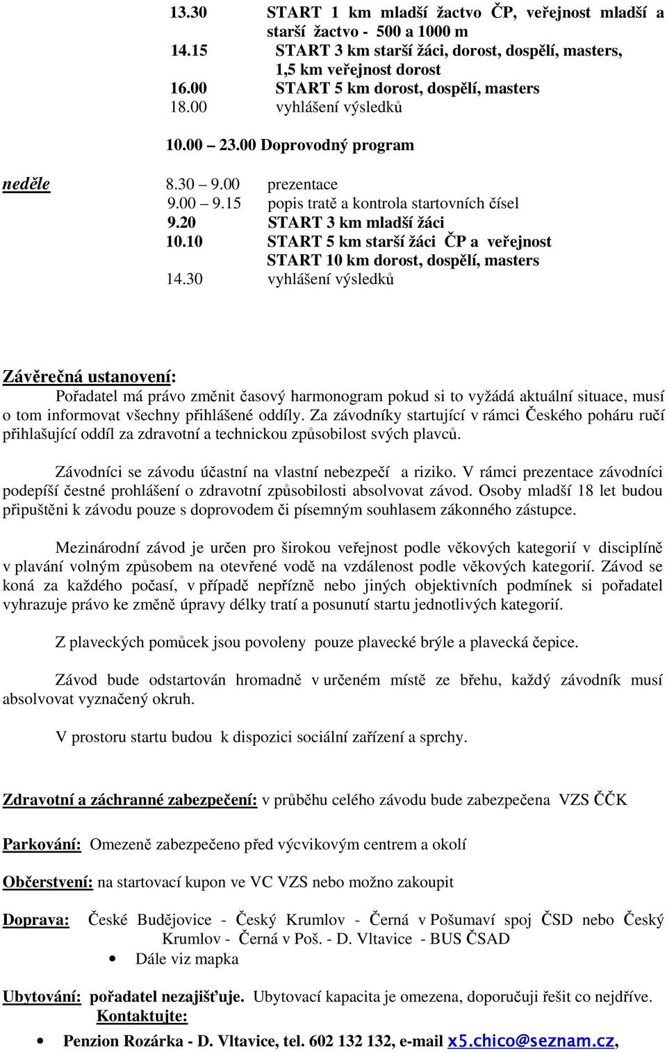 20 START 3 km mladší žáci 10.10 START 5 km starší žáci ČP a veřejnost START 10 km dorost, dospělí, masters 14.