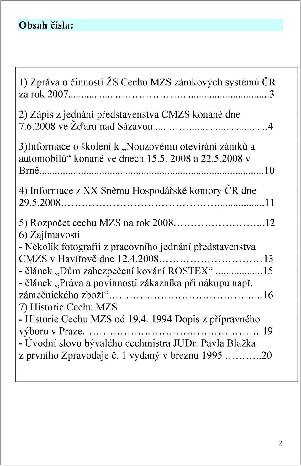 ..12 6) Zajímavosti - Několik fotografií z pracovního jednání představenstva CMZS v Havířově dne 12.4.2008 13 - článek Dům zabezpečení kování ROSTEX.
